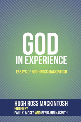 God In Experience: Essays Of Hugh Ross Mackintosh