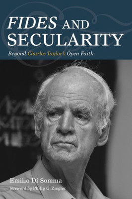 Fides And Secularity: Beyond Charles TaylorS Open Faith