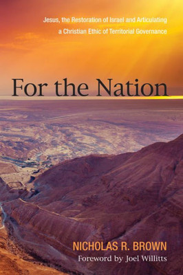 For The Nation: Jesus, The Restoration Of Israel And Articulating A Christian Ethic Of Territorial Governance