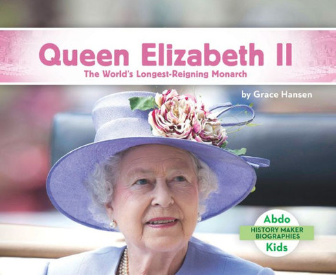 Queen Elizabeth Ii: The World'S Longest-Reigning Monarch (History Maker Biographies)