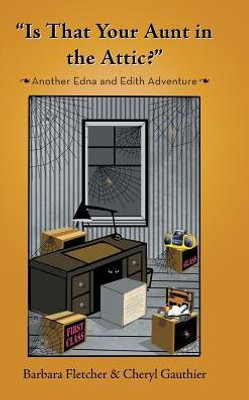 Is That Your Aunt In The Attic?: Another Edna And Edith Adventure