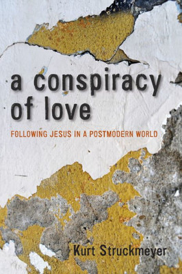 A Conspiracy Of Love: Following Jesus In A Postmodern World