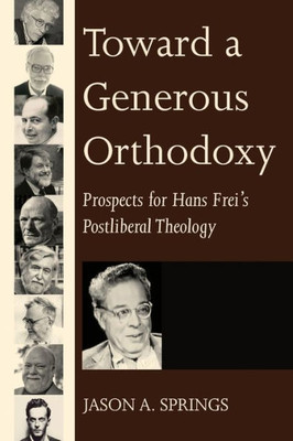 Toward A Generous Orthodoxy: Prospects For Hans Frei'S Postliberal Theology