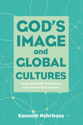 God'S Image And Global Cultures: Integrating Faith And Culture In The Twenty-First Century