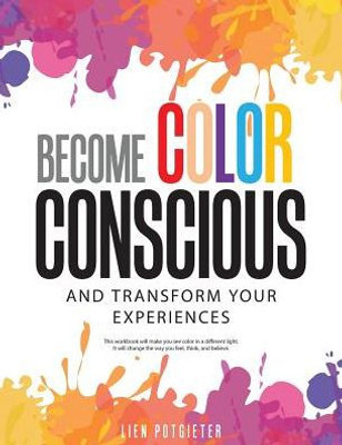 Become Color Conscious: And Transform Your Experiences