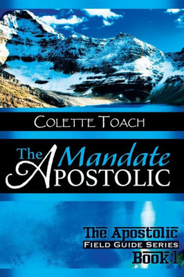 The Apostolic Mandate (The Apostolic Field Guide Series)
