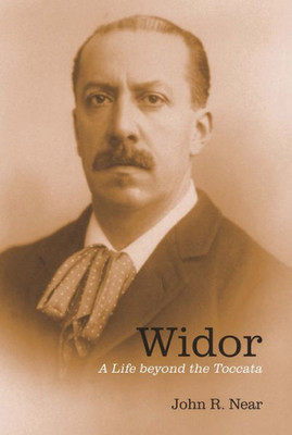 Widor: A Life Beyond The Toccata (Eastman Studies In Music, 83)