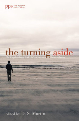 The Turning Aside: The Kingdom Poets Book Of Contemporary Christian Poetry (Poiema Poetry)