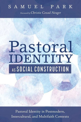 Pastoral Identity As Social Construction: Pastoral Identity In Postmodern, Intercultural, And Multifaith Contexts