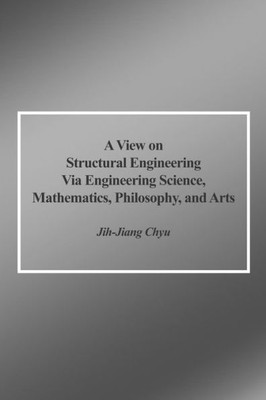 A View On Structural Engineering Via Engineering Science, Mathematics, Philosophy, And Arts