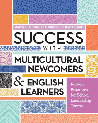 Success With Multicultural Newcomers & English Learners: Proven Practices For School Leadership Teams