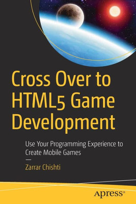 Cross Over To Html5 Game Development: Use Your Programming Experience To Create Mobile Games