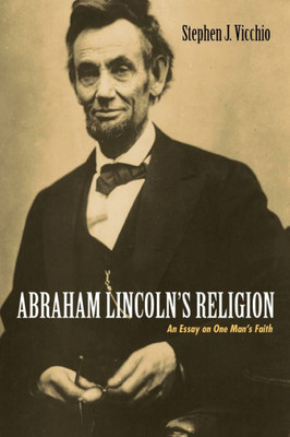 Abraham Lincoln?S Religion: An Essay On One ManS Faith