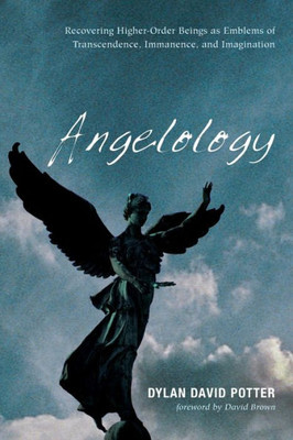 Angelology: Recovering Higher-Order Beings As Emblems Of Transcendence, Immanence, And Imagination