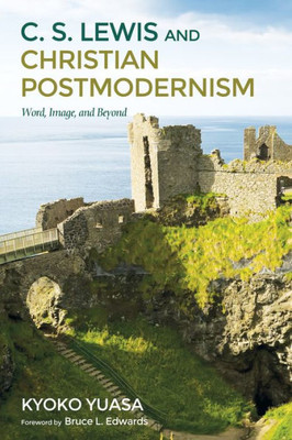 C.S. Lewis And Christian Postmodernism: Word, Image, And Beyond