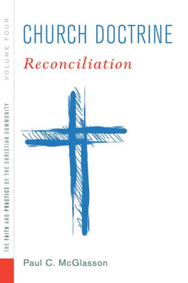 Church Doctrine: Volume 4: Reconciliation (Faith And Practice Of The Christian Community)