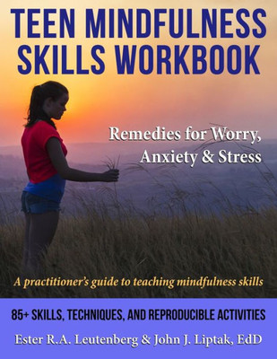 Teen Mindfulness Skills Workbook; Remedies For Worry, Anxiety & Stress: A Practitioner'S Guide To Teaching Mindfulness Skills