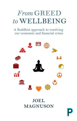 From Greed To Wellbeing: A Buddhist Approach To Resolving Our Economic And Financial Crises