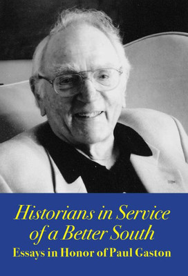 Historians In Service Of A Better South: Essays In Honor Of Paul Gaston