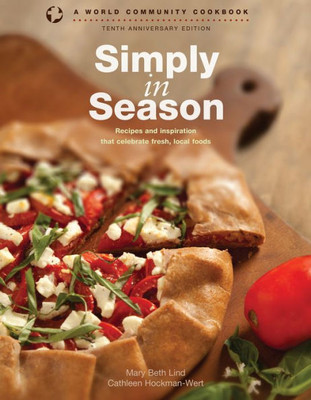 Simply In Season: Recipes And Inspiration That Celebrate Fresh, Local Foods (World Community Cookbooks)