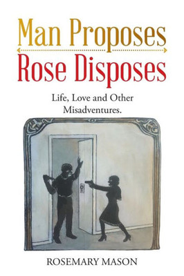 Man ProposesRose Disposes: Life, Love And Other Misadventures.