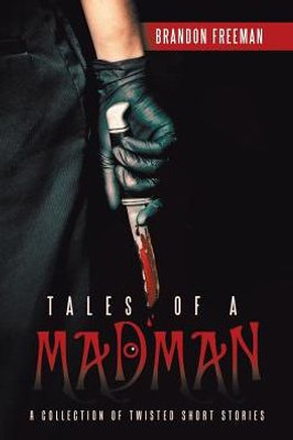 Tales Of A Madman: A Collection Of Twisted Short Stories