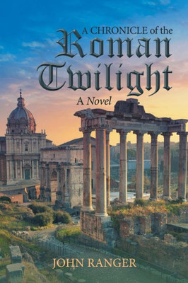 A Chronicle Of The Roman Twilight: A Novel