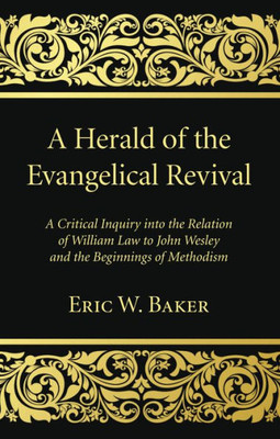 A Herald Of The Evangelical Revival: A Critical Inquiry Into The Relation Of William Law To John Wesley And The Beginnings Of Methodism