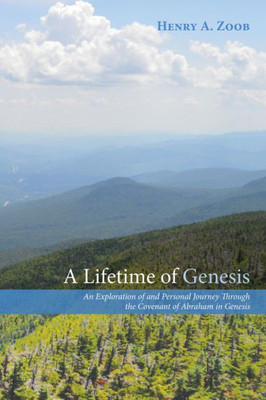 A Lifetime Of Genesis: An Exploration Of And Personal Journey Through The Covenant Of Abraham In Genesis