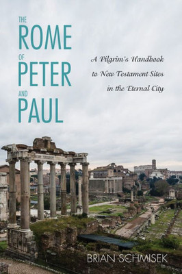 The Rome Of Peter And Paul: A Pilgrim'S Handbook To New Testament Sites In The Eternal City