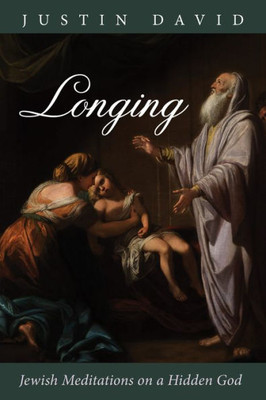 Longing: Jewish Meditations On A Hidden God