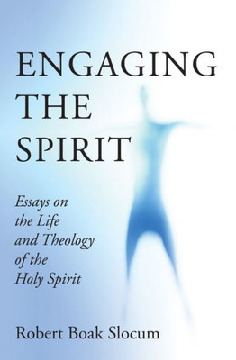 Engaging The Spirit: Essays On The Life And Theology Of The Holy Spirit