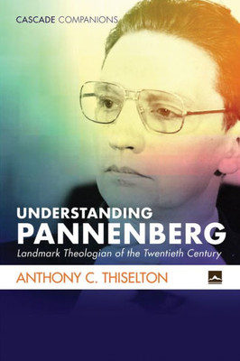 Understanding Pannenberg: Landmark Theologian Of The Twentieth Century (Cascade Companions)