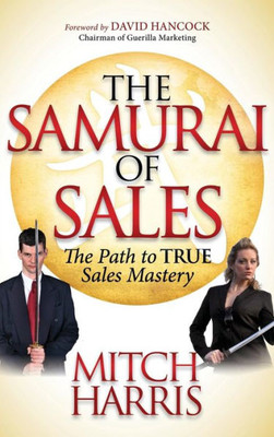 The Samurai Of Sales: The Path To True Sales Mastery