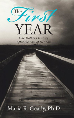 The First Year: One Mother'S Journey After The Loss Of Her Son