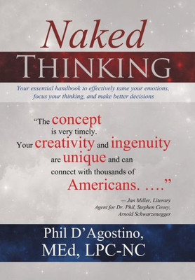 Naked Thinking: Your Essential Handbook To Effectively Tame Your Emotions, Focus Your Thinking, And Make Better Decisions