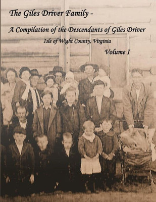 The Giles Driver Family: A Compilation Of The Descendants Of Giles Driver - Isle Of Wight County, Virginia