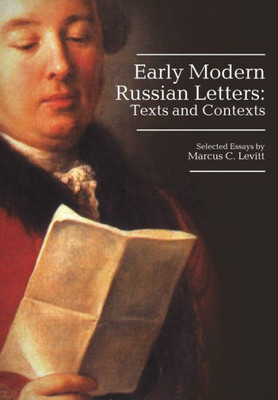 Early Modern Russian Letters: Texts And Contexts (Studies In Russian And Slavic Literatures, Cultures, And History)