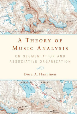 A Theory Of Music Analysis: On Segmentation And Associative Organization (Eastman Studies In Music, 92)