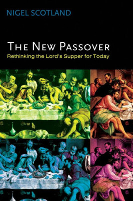 The New Passover: Rethinking The Lord'S Supper For Today