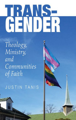 Trans-Gender: Theology, Ministry, And Communities Of Faith
