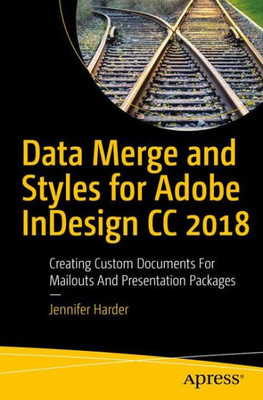 Data Merge And Styles For Adobe Indesign Cc 2018: Creating Custom Documents For Mailouts And Presentation Packages