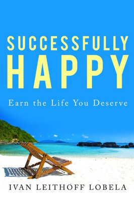 Successfully Happy: Earn The Life You Deserve