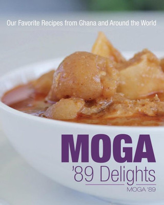 Moga '89 Delights: Our Favorite Recipes From Ghana And Around The World