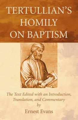 Tertullian'S Homily On Baptism: The Text Edited With An Introduction, Translation, And Commentary