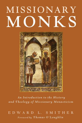 Missionary Monks: An Introduction To The History And Theology Of Missionary Monasticism