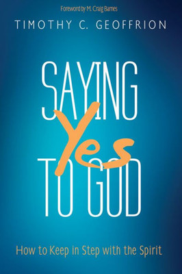 Saying Yes To God: How To Keep In Step With The Spirit