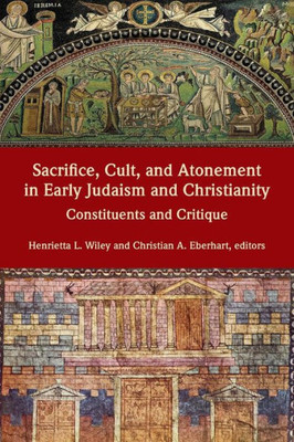 Sacrifice, Cult, And Atonement In Early Judaism And Christianity: Constituents And Critique (Resources For Biblical Study)