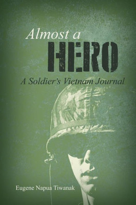 Almost A Hero: A Soldier'S Vietnam Journal