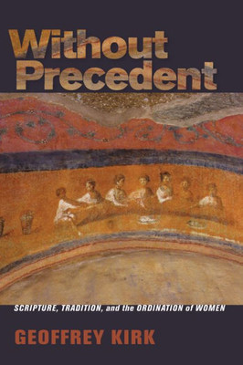 Without Precedent: Scripture, Tradition, And The Ordination Of Women